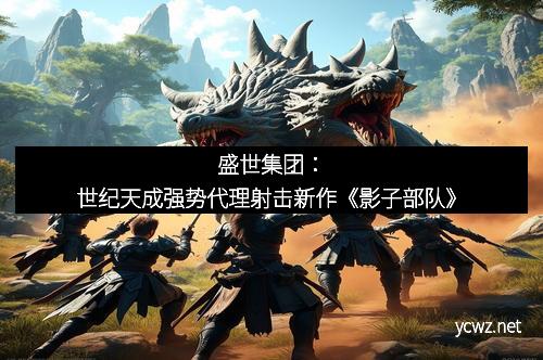盛世集团:世纪天成强势代理射击新作《影子部队》